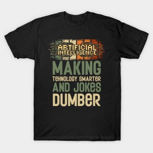 Artificial intelligence funny quote A.I. making tehnology smarter and jokes dumber T-Shirt